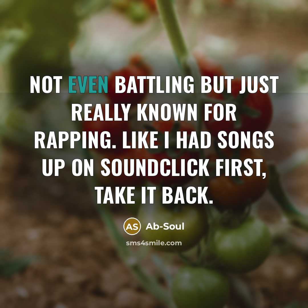 “Not even battling but just really known for rapping. Like I had songs up on Soundclick first, take it back.” quote by Ab-Soul
