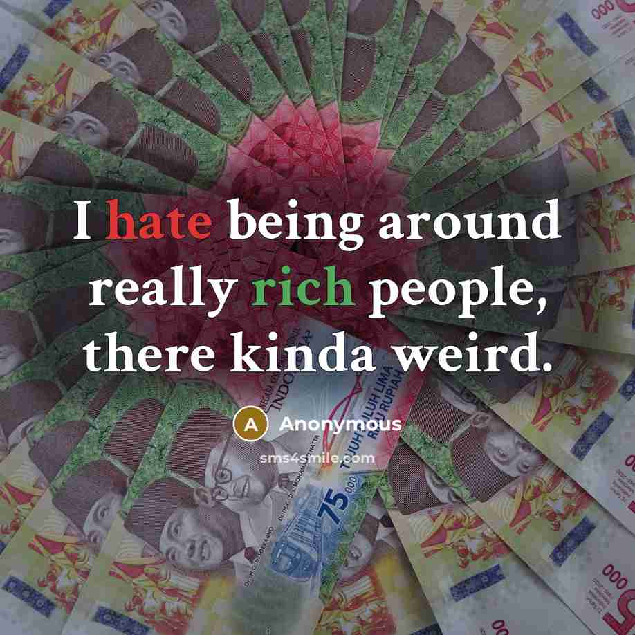 “I hate being around really rich people, there kinda weird.” quote by Anonymous