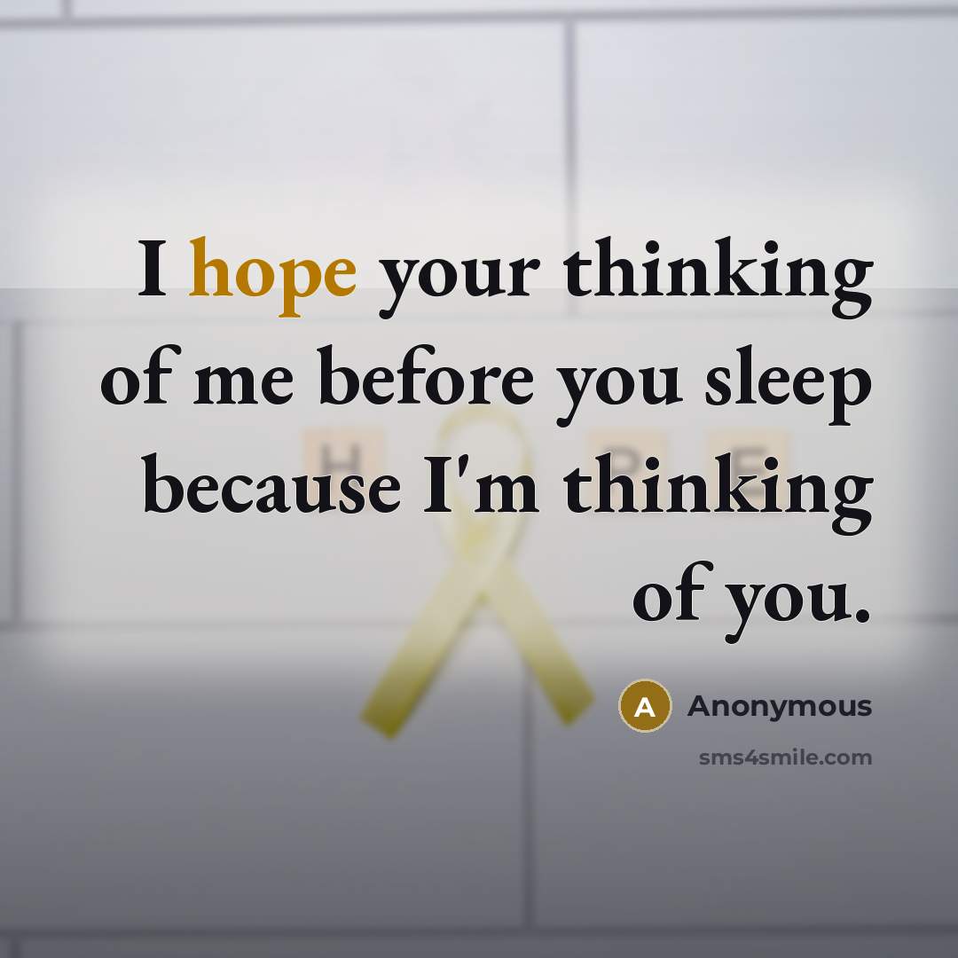 “I hope your thinking of me before you sleep because I'm thinking of you.” quote by Anonymous