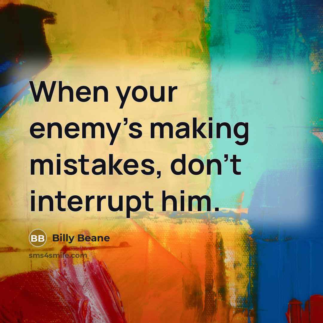 “When your enemy's making mistakes, don't interrupt him.” quote by Billy Beane