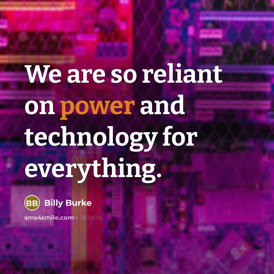 “We are so reliant on power and technology for everything.” quote by Billy Burke