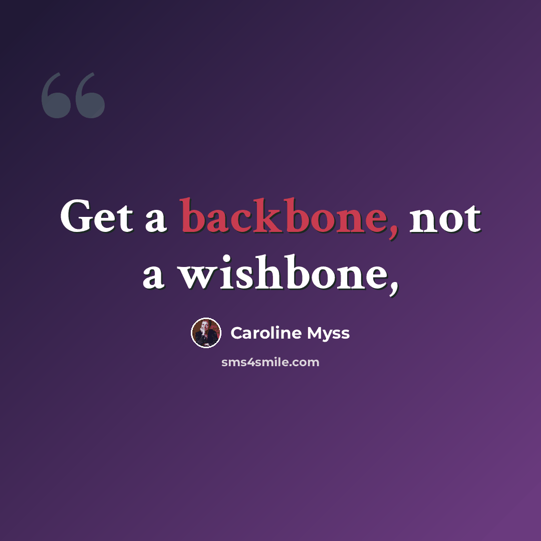 “Get a backbone, not a wishbone,” quote by Caroline Myss