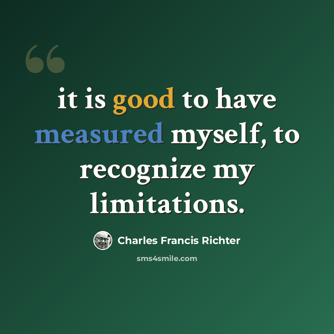 “it is good to have measured myself, to recognize my limitations.” quote by Charles Francis Richter