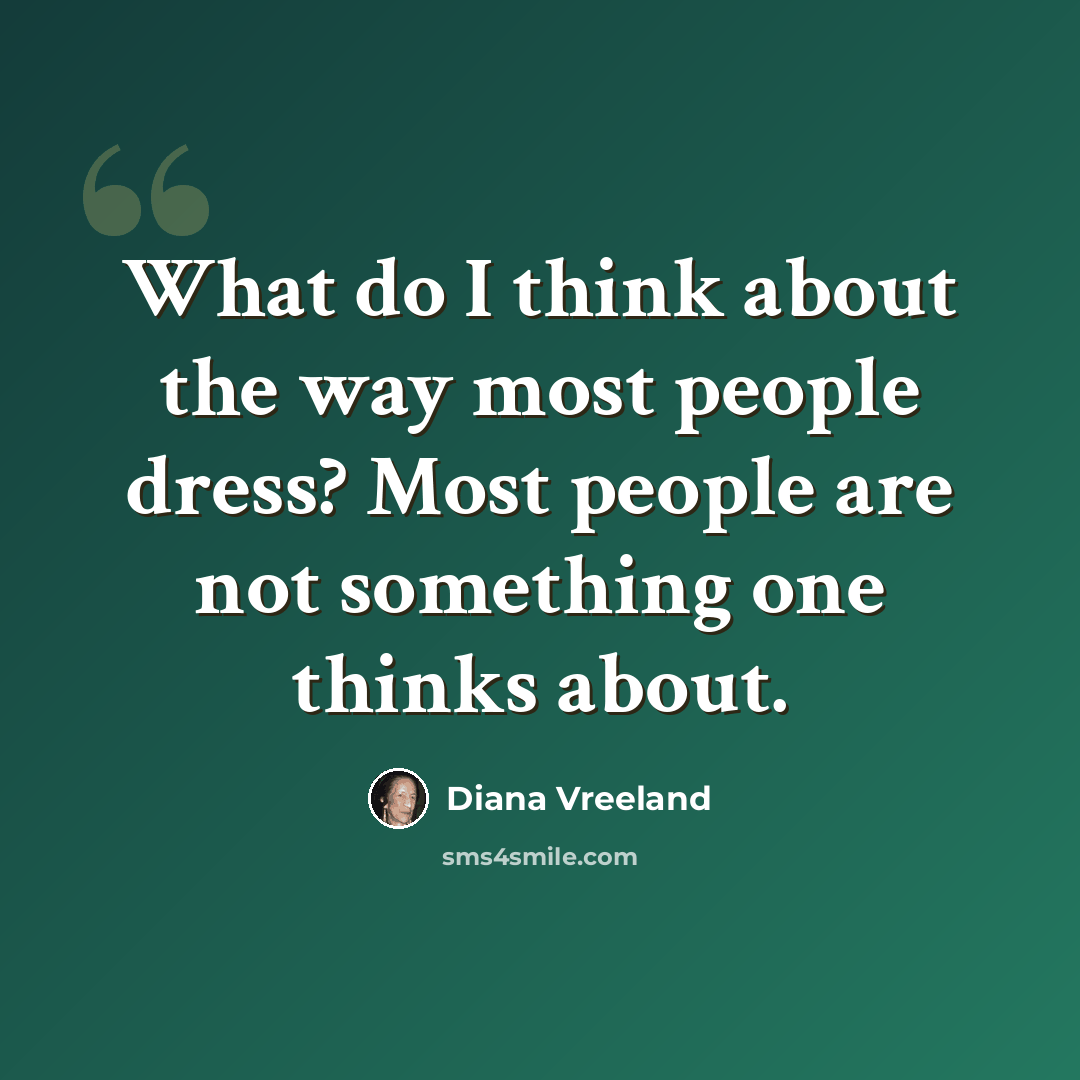 “What do I think about the way most people dress? Most people are not something one thinks about.” quote by Diana Vreeland