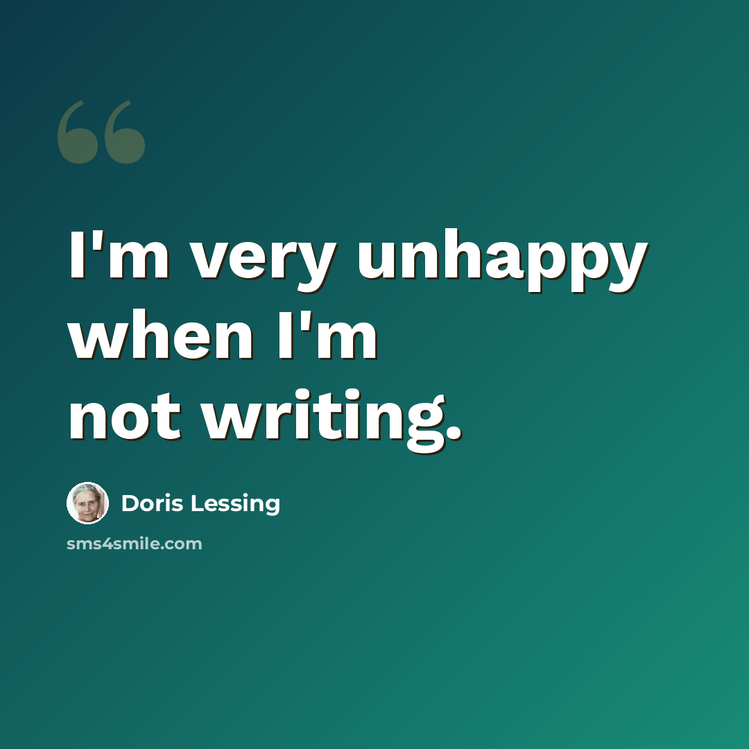 “I'm very unhappy when I'm not writing.” quote by Doris Lessing