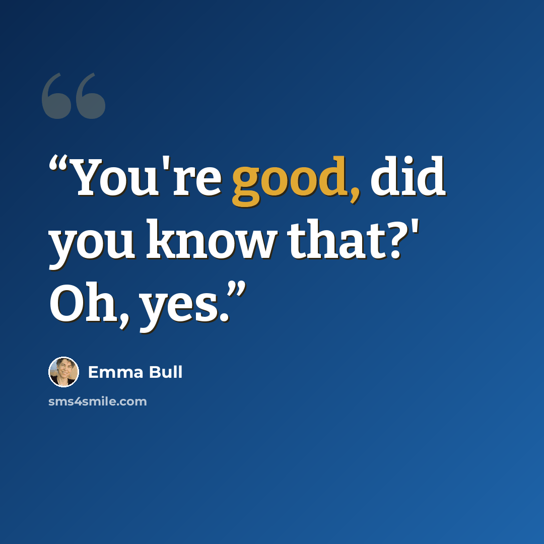 “You're good, did you know that?' Oh, yes.” quote by Emma Bull