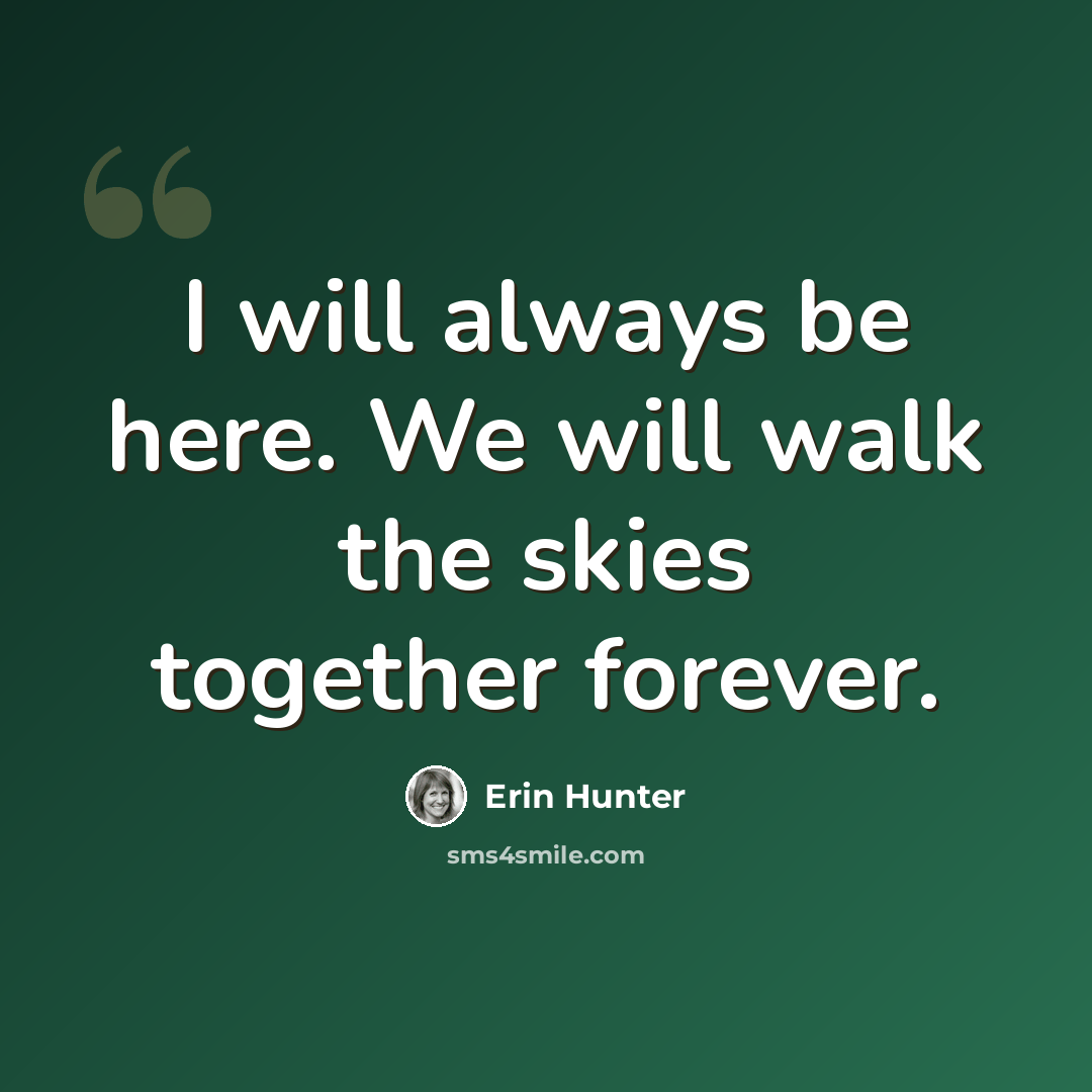 “I will always be here. We will walk the skies together forever.” quote by Erin Hunter