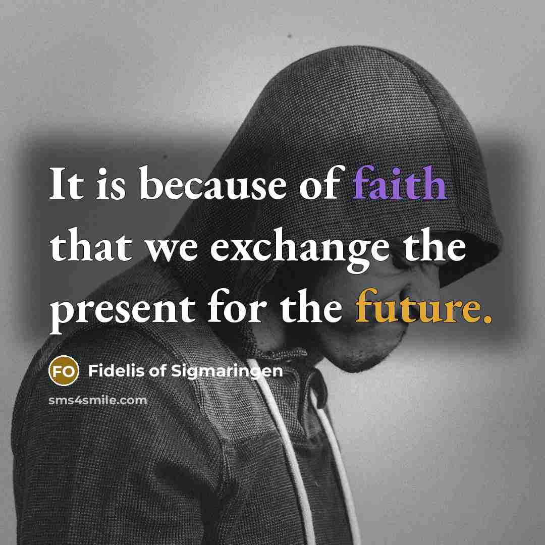 “It is because of faith that we exchange the present for the future.” quote by Fidelis of Sigmaringen