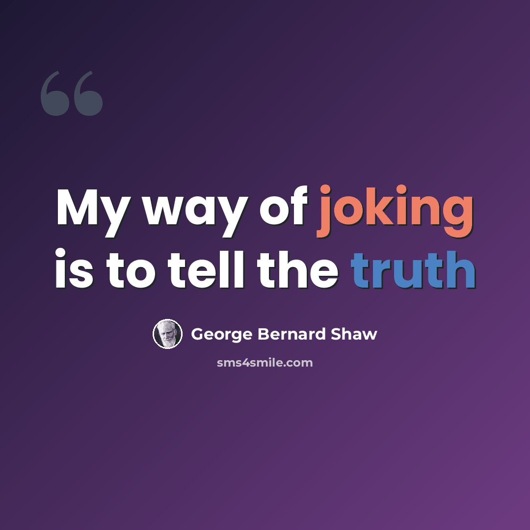 “My way of joking is to tell the truth” quote by George Bernard Shaw