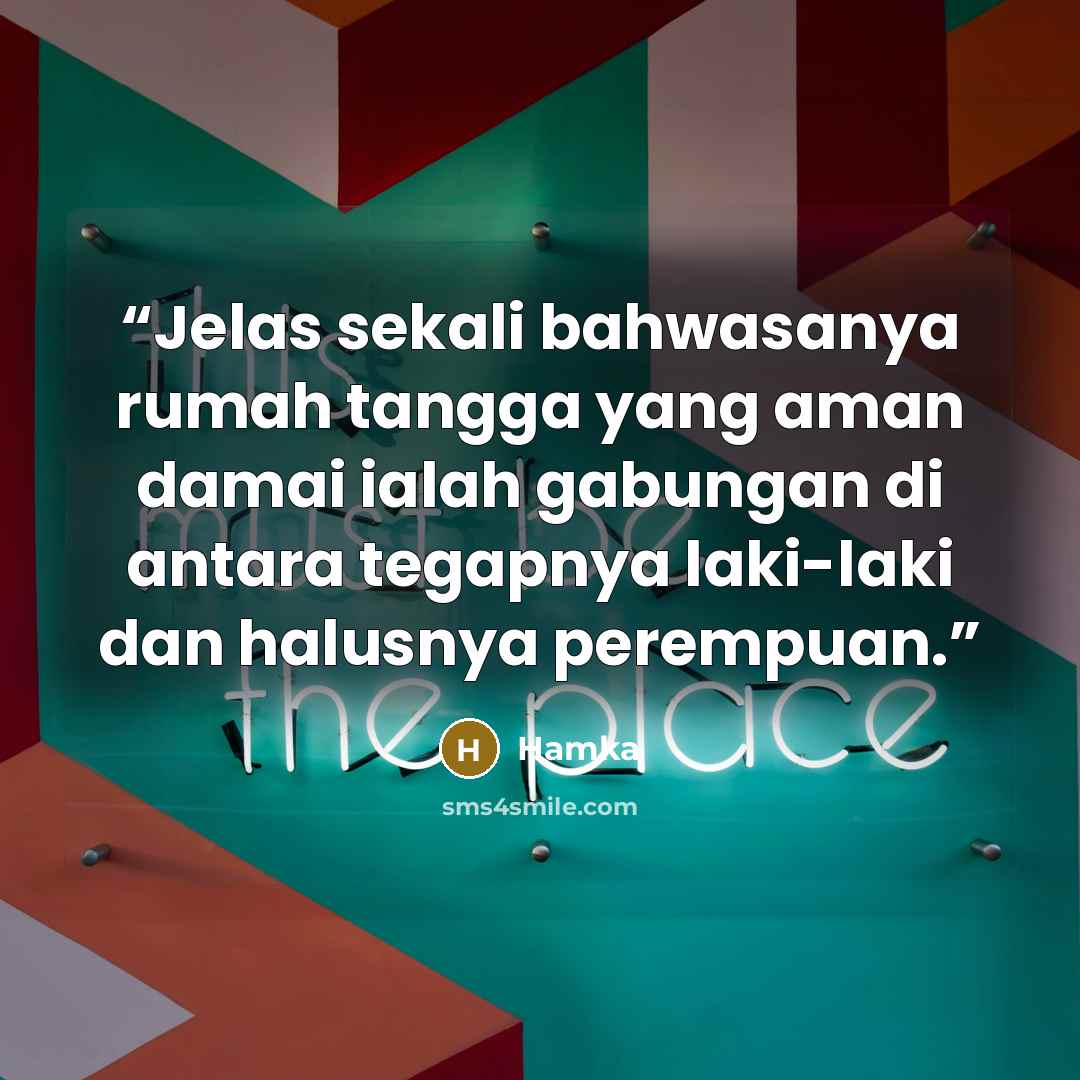 “Jelas sekali bahwasanya rumah tangga yang aman damai ialah gabungan di antara tegapnya laki-laki dan halusnya perempuan.” quote by Hamka