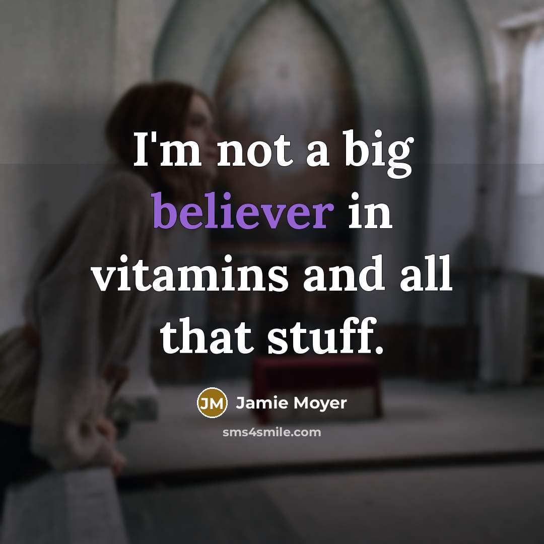“I'm not a big believer in vitamins and all that stuff.” quote by Jamie Moyer
