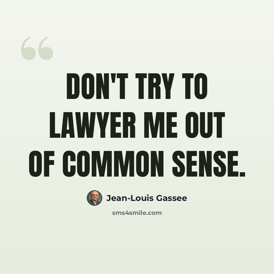 “Don't try to lawyer me out of common sense.” quote by Jean-Louis Gassee