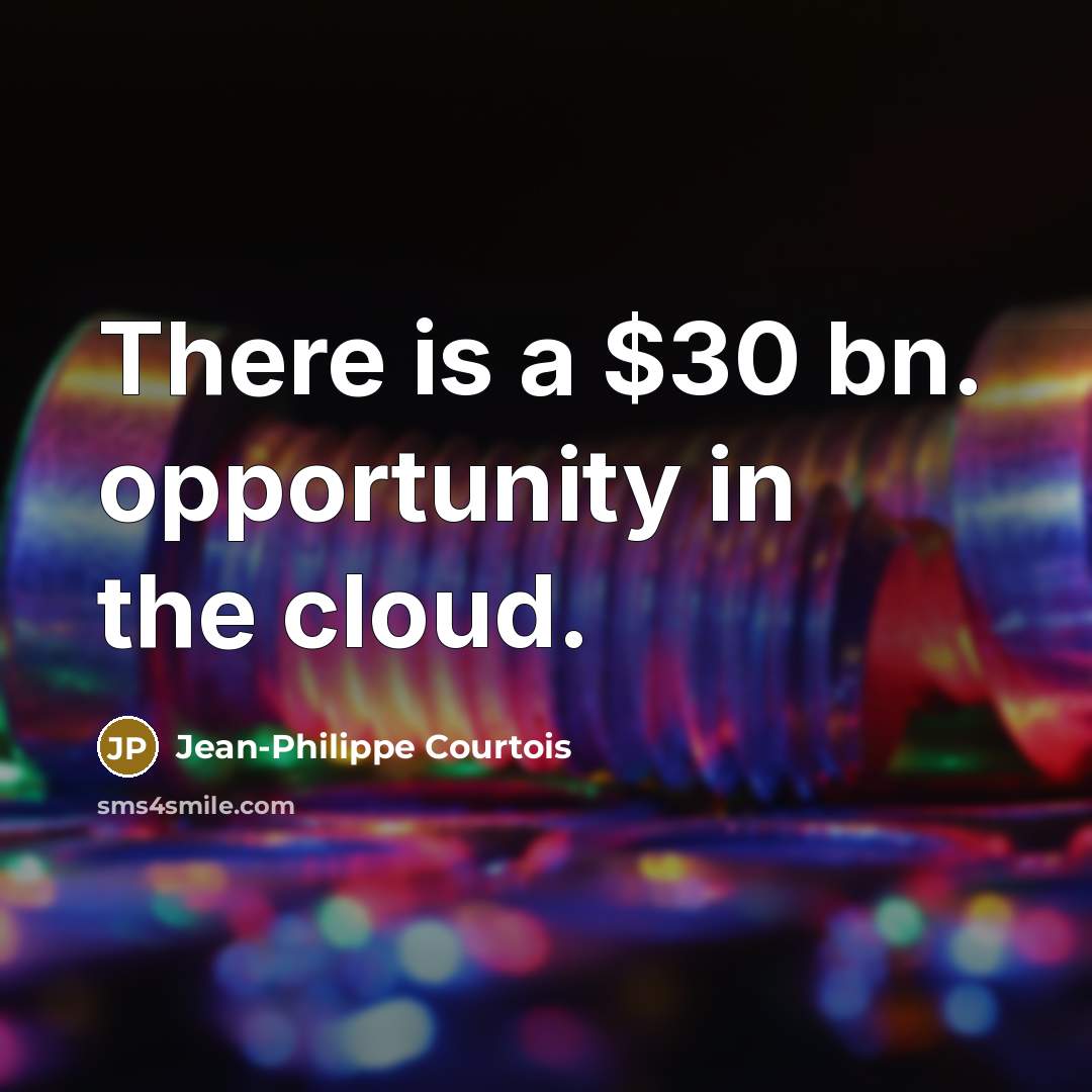 “There is a $30 bn. opportunity in the cloud.” quote by Jean-Philippe Courtois