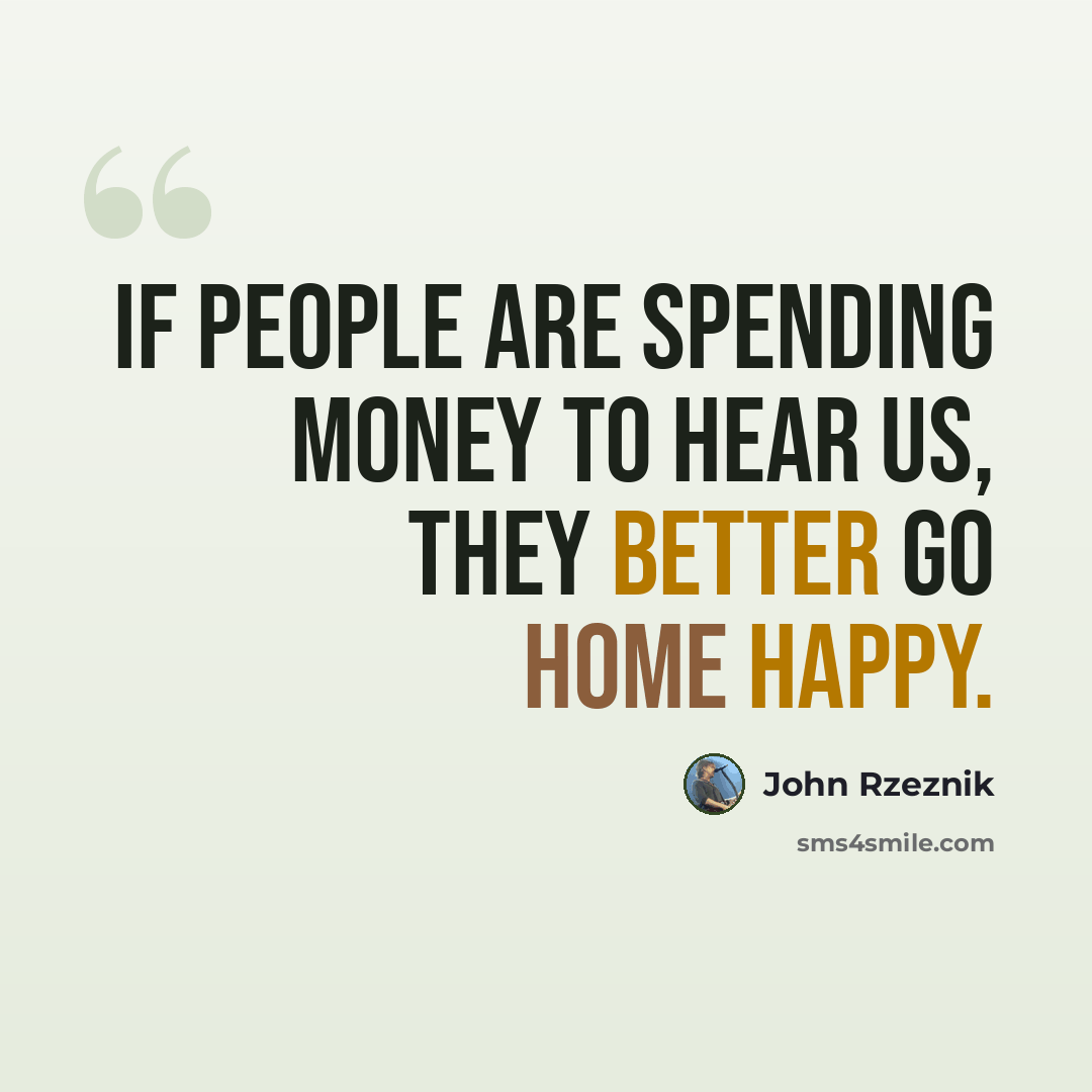 “If people are spending money to hear us, they better go home happy.” quote by John Rzeznik