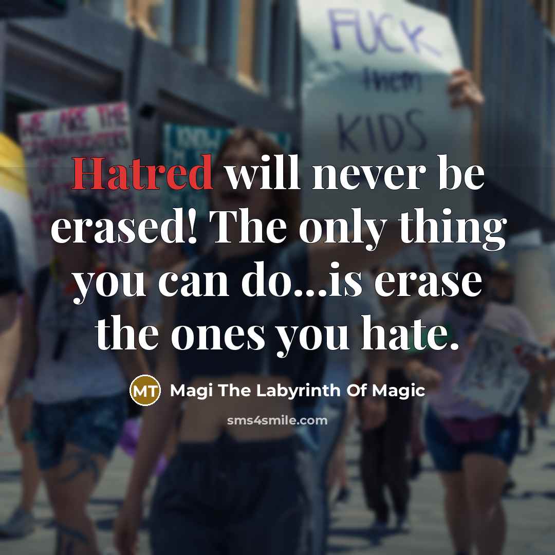 “Hatred will never be erased! The only thing you can do...is erase the ones you hate.” quote by Magi The Labyrinth Of Magic