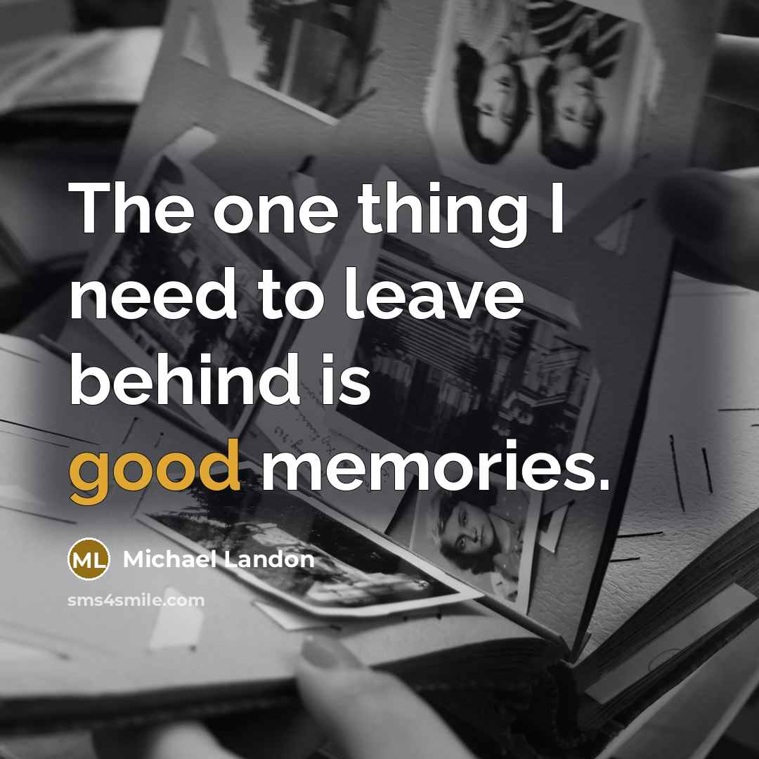 “The one thing I need to leave behind is good memories.” quote by Michael Landon