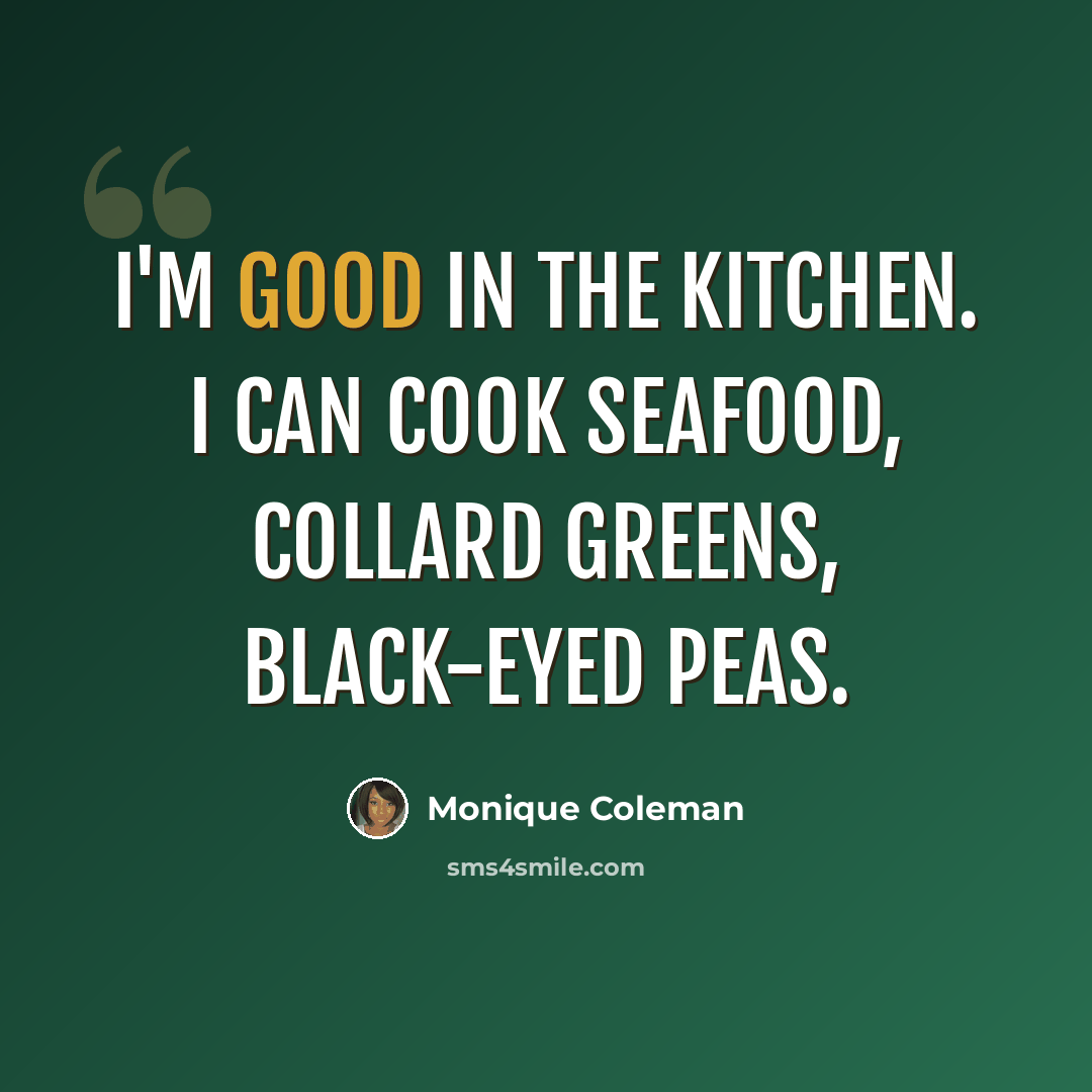 “I'm good in the kitchen. I can cook seafood, collard greens, black-eyed peas.” quote by Monique Coleman