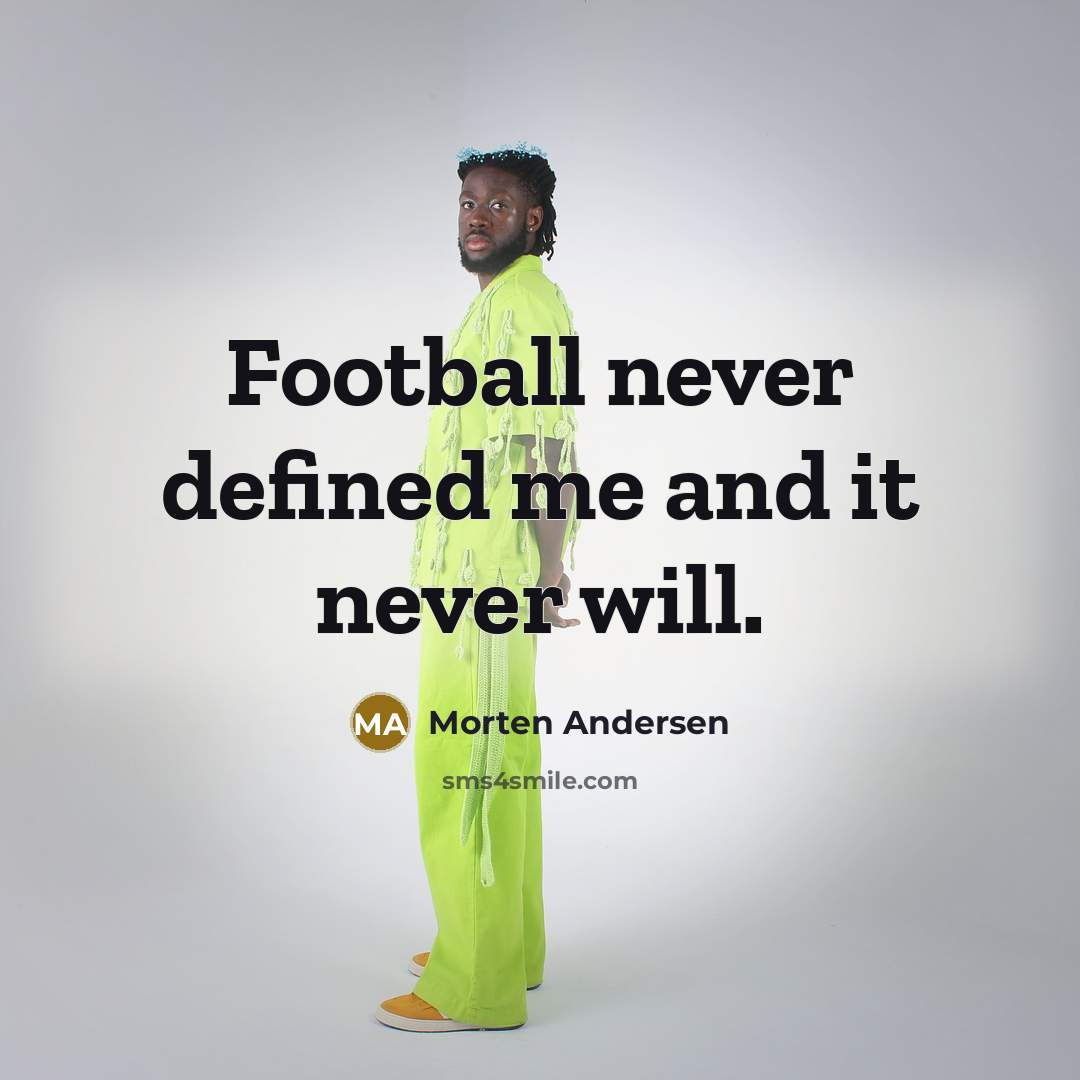 “Football never defined me and it never will.” quote by Morten Andersen