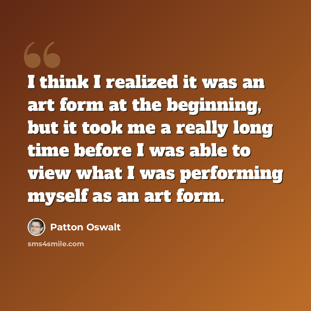 “I think I realized it was an art form at the beginning, but it took me a really long time before I was able to view what I was performing myself as an art form.” quote by Patton Oswalt