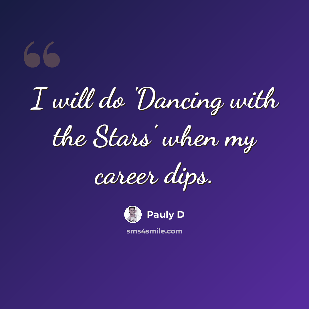 “I will do 'Dancing with the Stars' when my career dips.” quote by Pauly D