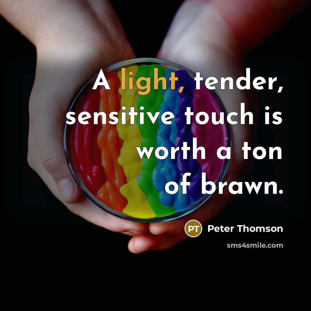 “A light, tender, sensitive touch is worth a ton of brawn.” quote by Peter Thomson