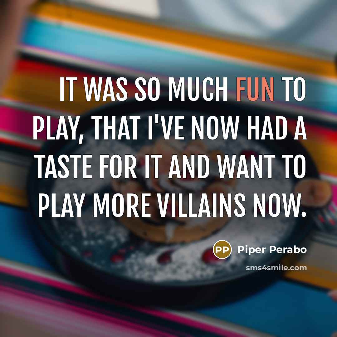“It was so much fun to play, that I've now had a taste for it and want to play more villains now.” quote by Piper Perabo