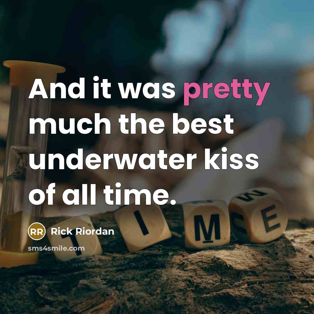 “And it was pretty much the best underwater kiss of all time.” quote by Rick Riordan