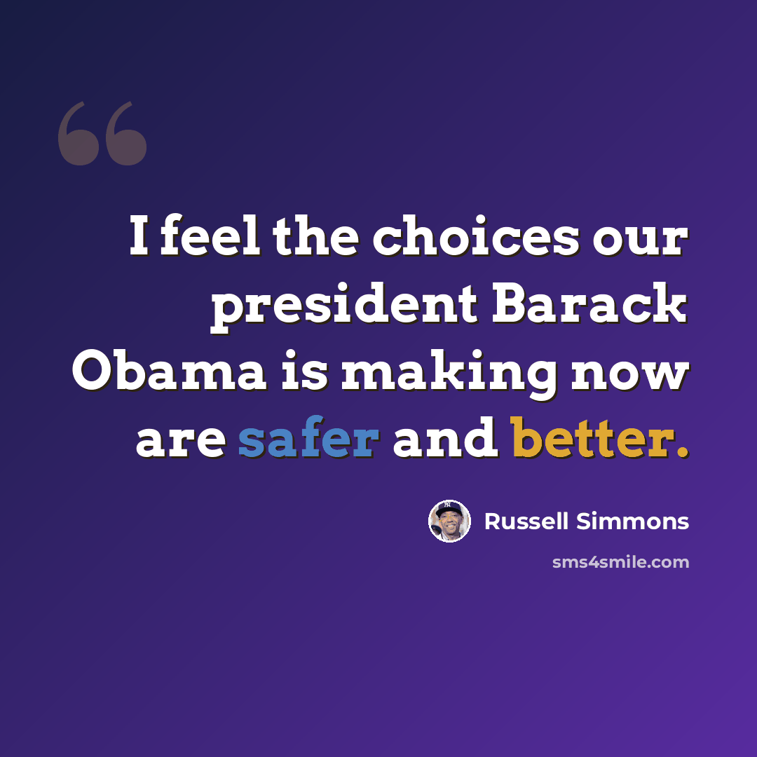 “I feel the choices our president Barack Obama is making now are safer and better.” quote by Russell Simmons