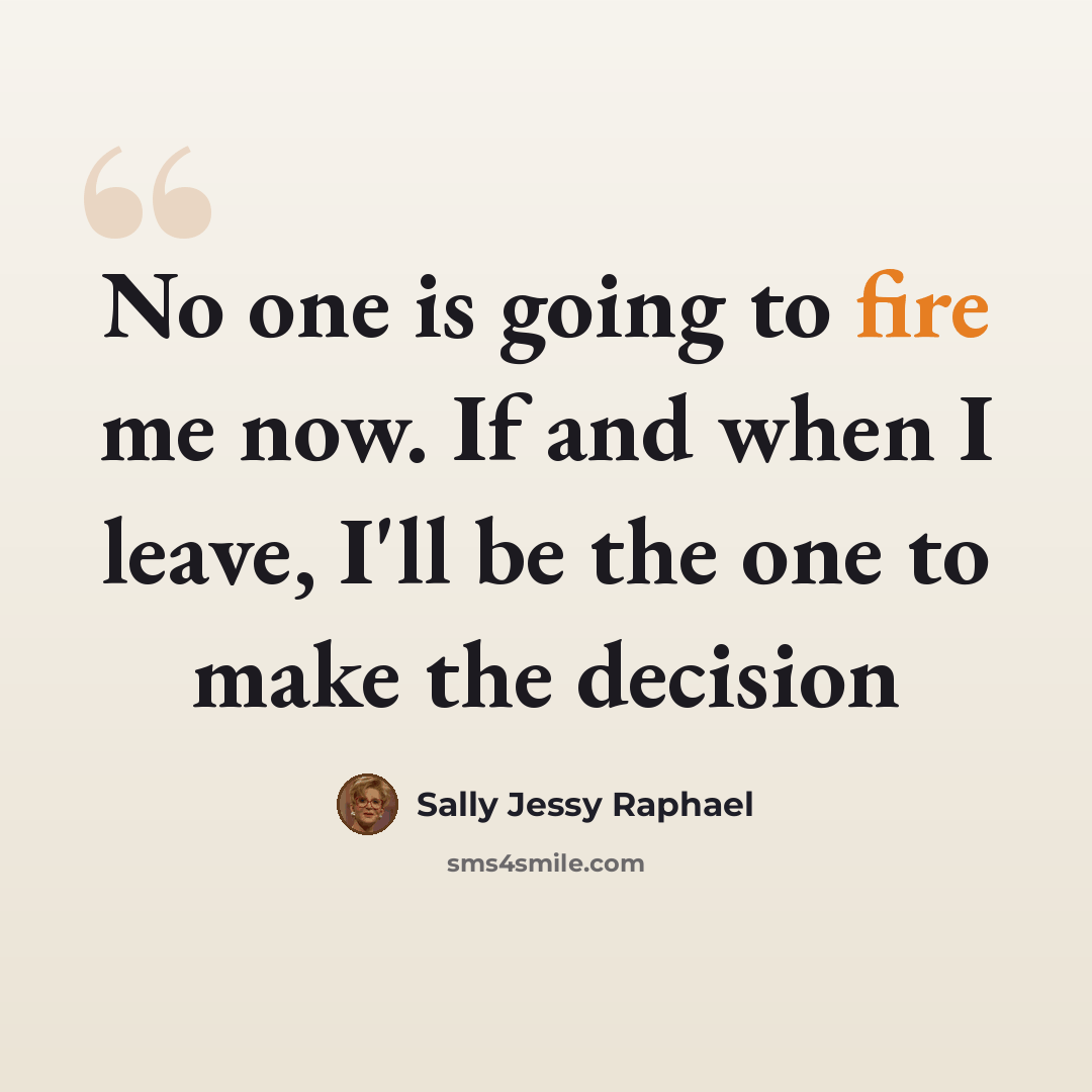 “No one is going to fire me now. If and when I leave, I'll be the one to make the decision” quote by Sally Jessy Raphael