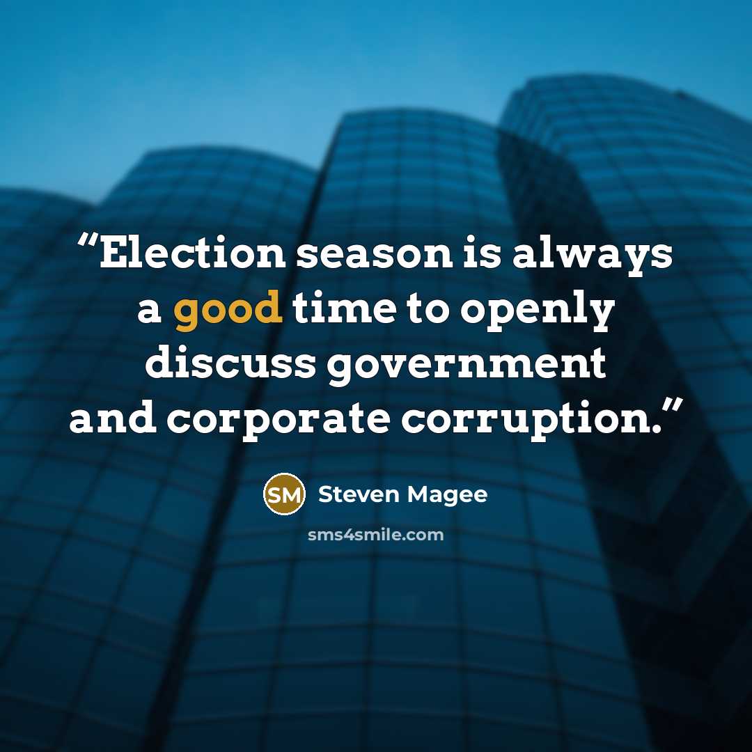 “Election season is always a good time to openly discuss government and corporate corruption.” quote by Steven Magee