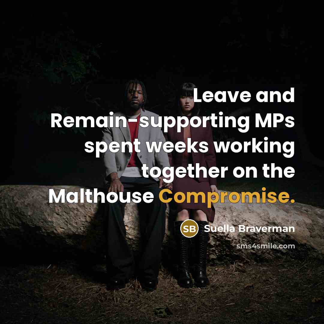 “Leave and Remain-supporting MPs spent weeks working together on the Malthouse Compromise.” quote by Suella Braverman