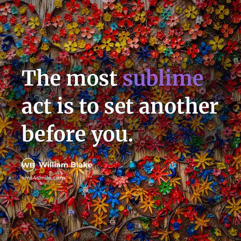 “The most sublime act is to set another before you.” quote by William Blake