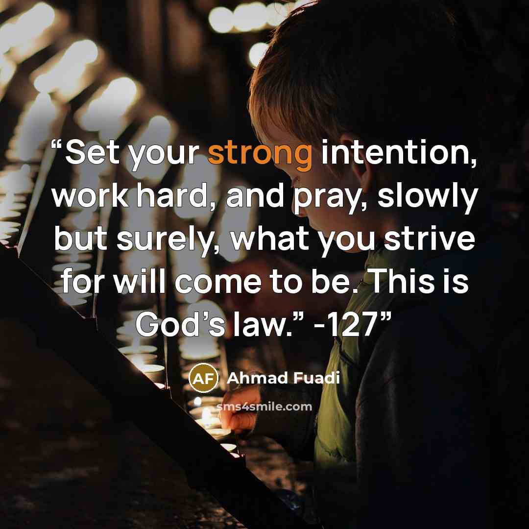 “Set your strong intention, work hard, and pray, slowly but surely, what you strive for will come to be. This is God’s law.” -127” quote by Ahmad Fuadi