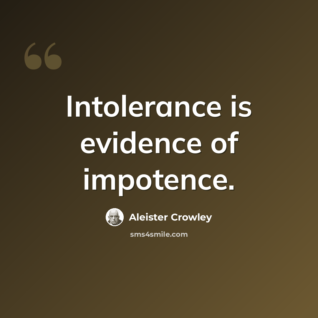 “Intolerance is evidence of impotence.” quote by Aleister Crowley