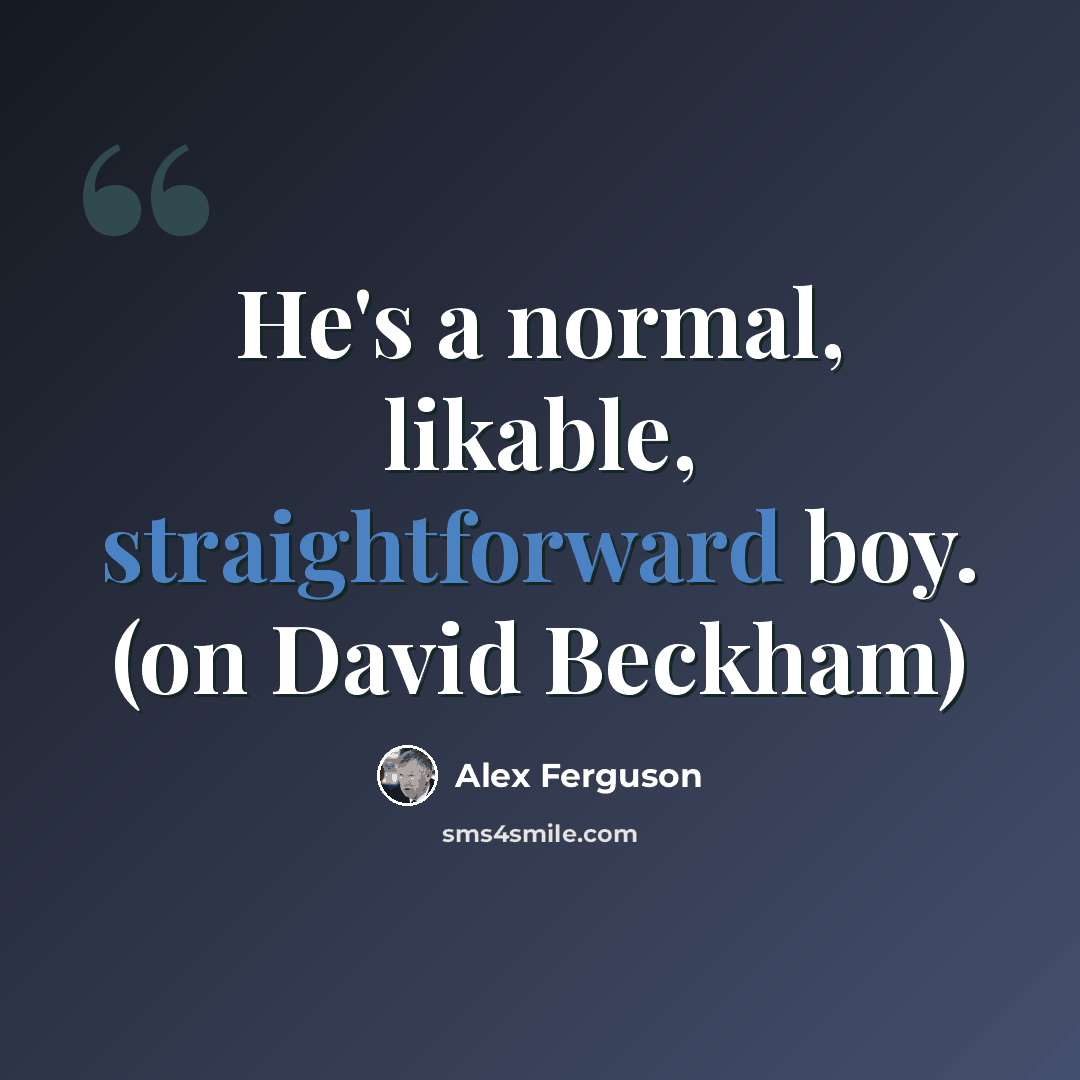 “He's a normal, likable, straightforward boy. (on David Beckham)” quote by Alex Ferguson