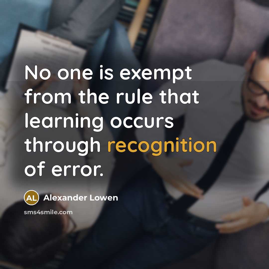 “No one is exempt from the rule that learning occurs through recognition of error.” quote by Alexander Lowen