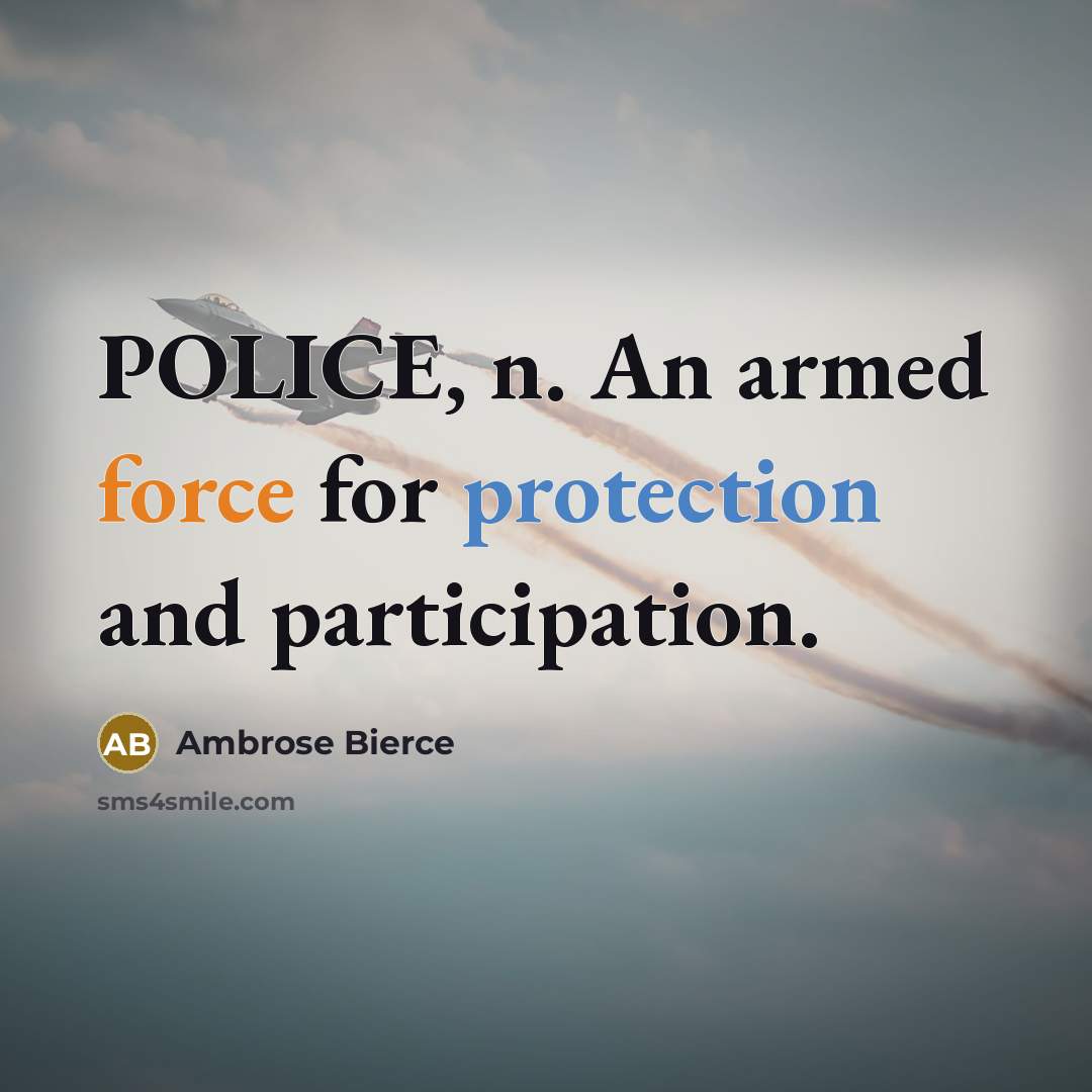“POLICE, n. An armed force for protection and participation.” quote by Ambrose Bierce