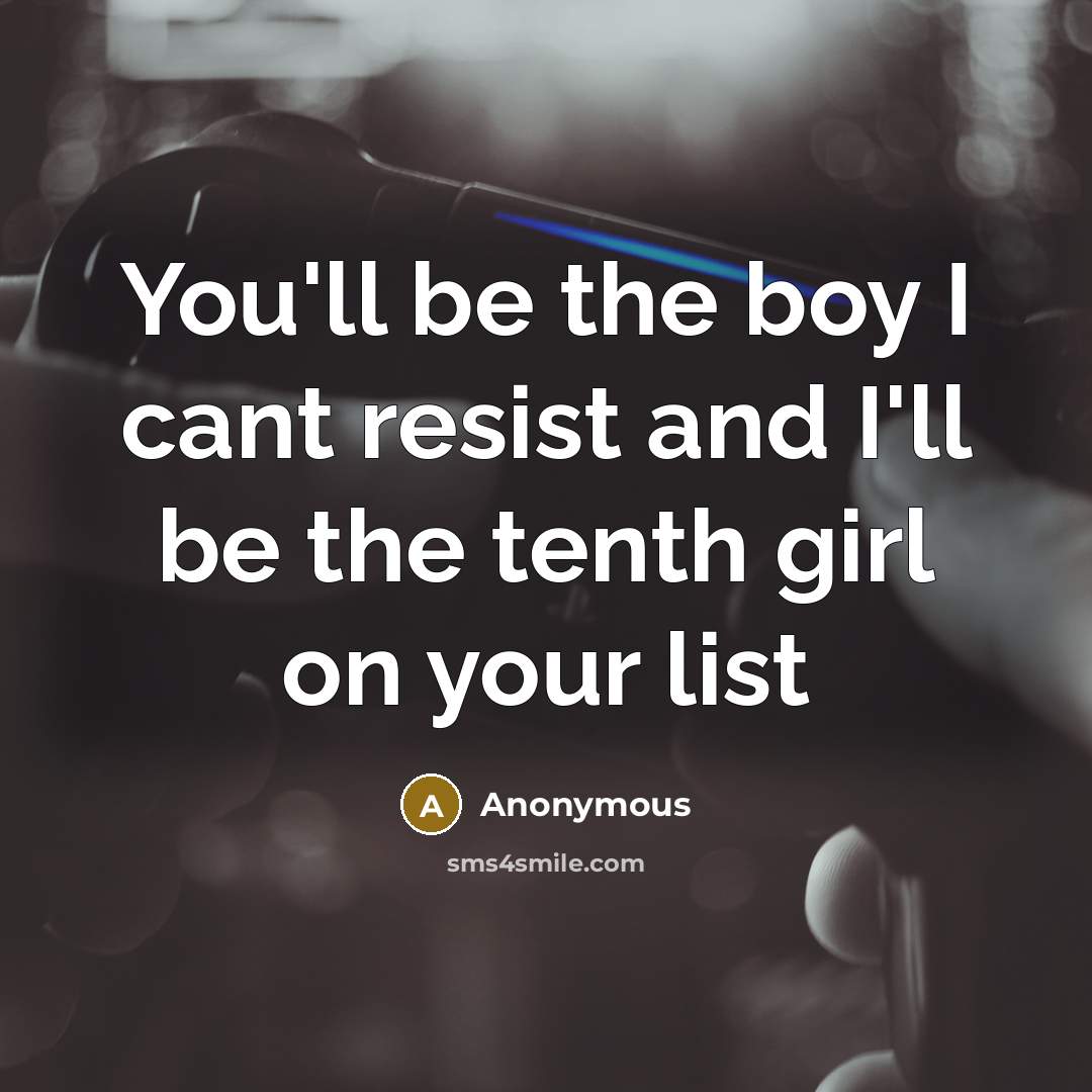 “You'll be the boy I cant resist and I'll be the tenth girl on your list” quote by Anonymous