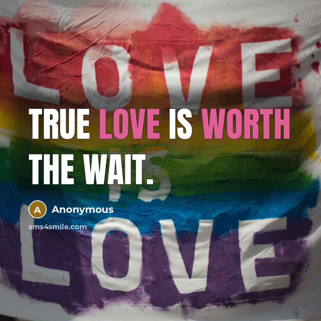 “True love is worth the wait.” quote by Anonymous