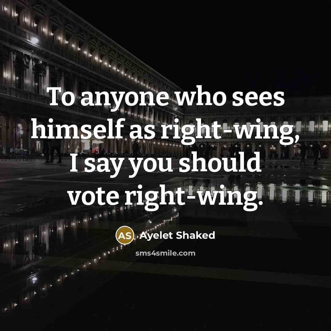 “To anyone who sees himself as right-wing, I say you should vote right-wing.” quote by Ayelet Shaked