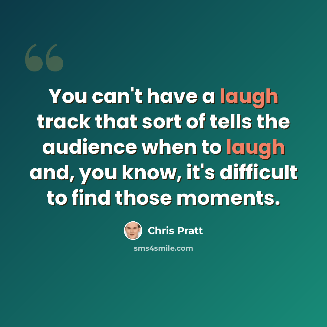 “You can't have a laugh track that sort of tells the audience when to laugh and, you know, it's difficult to find those moments.” quote by Chris Pratt