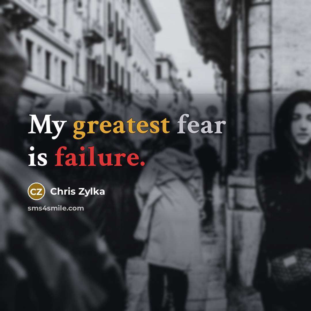 “My greatest fear is failure.” quote by Chris Zylka
