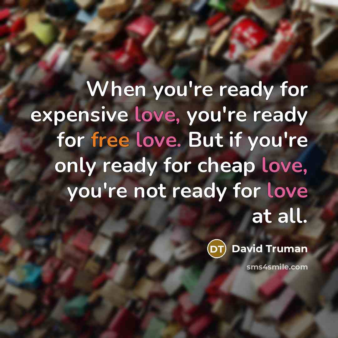 “When you're ready for expensive love, you're ready for free love. But if you're only ready for cheap love, you're not ready for love at all.” quote by David Truman