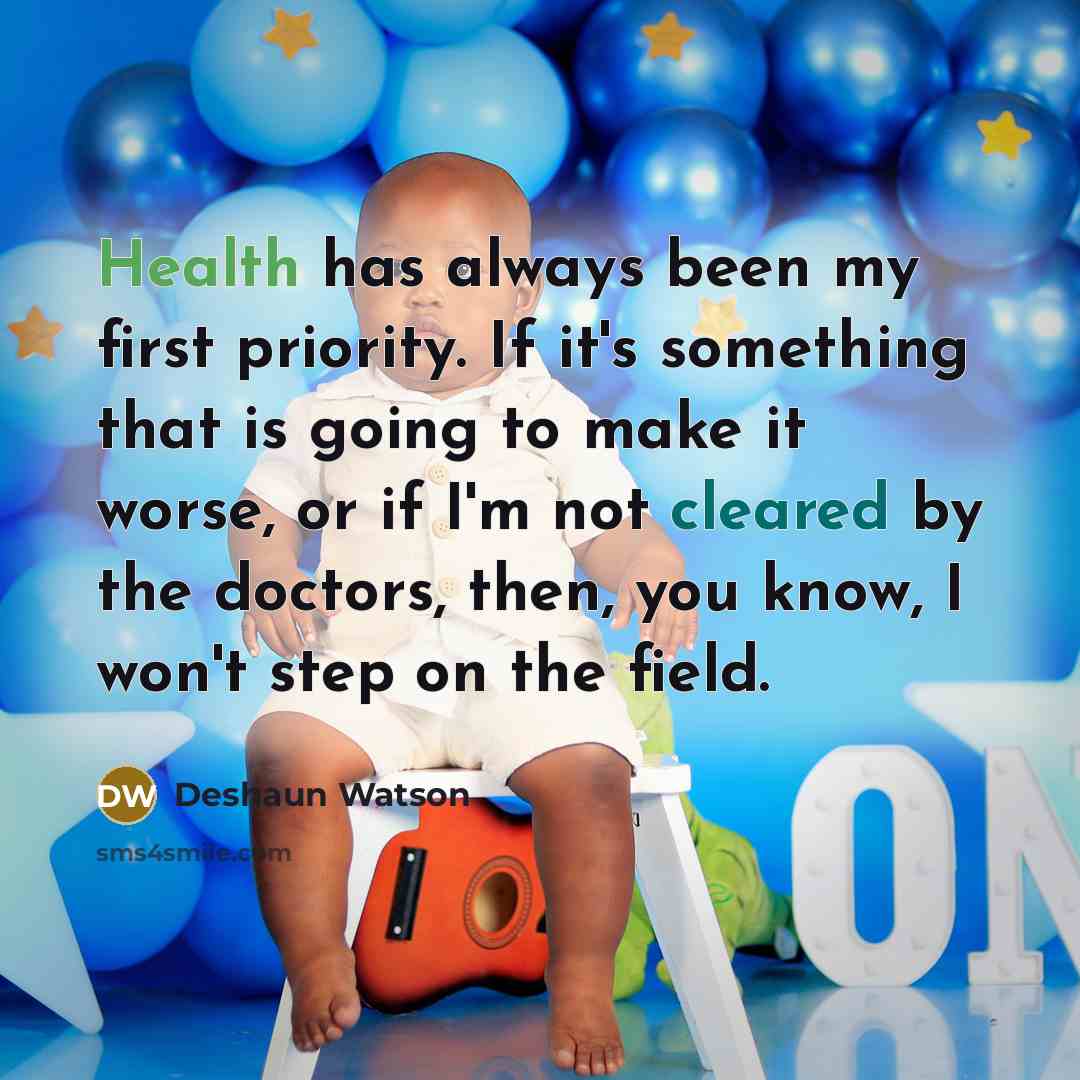 “Health has always been my first priority. If it's something that is going to make it worse, or if I'm not cleared by the doctors, then, you know, I won't step on the field.” quote by Deshaun Watson