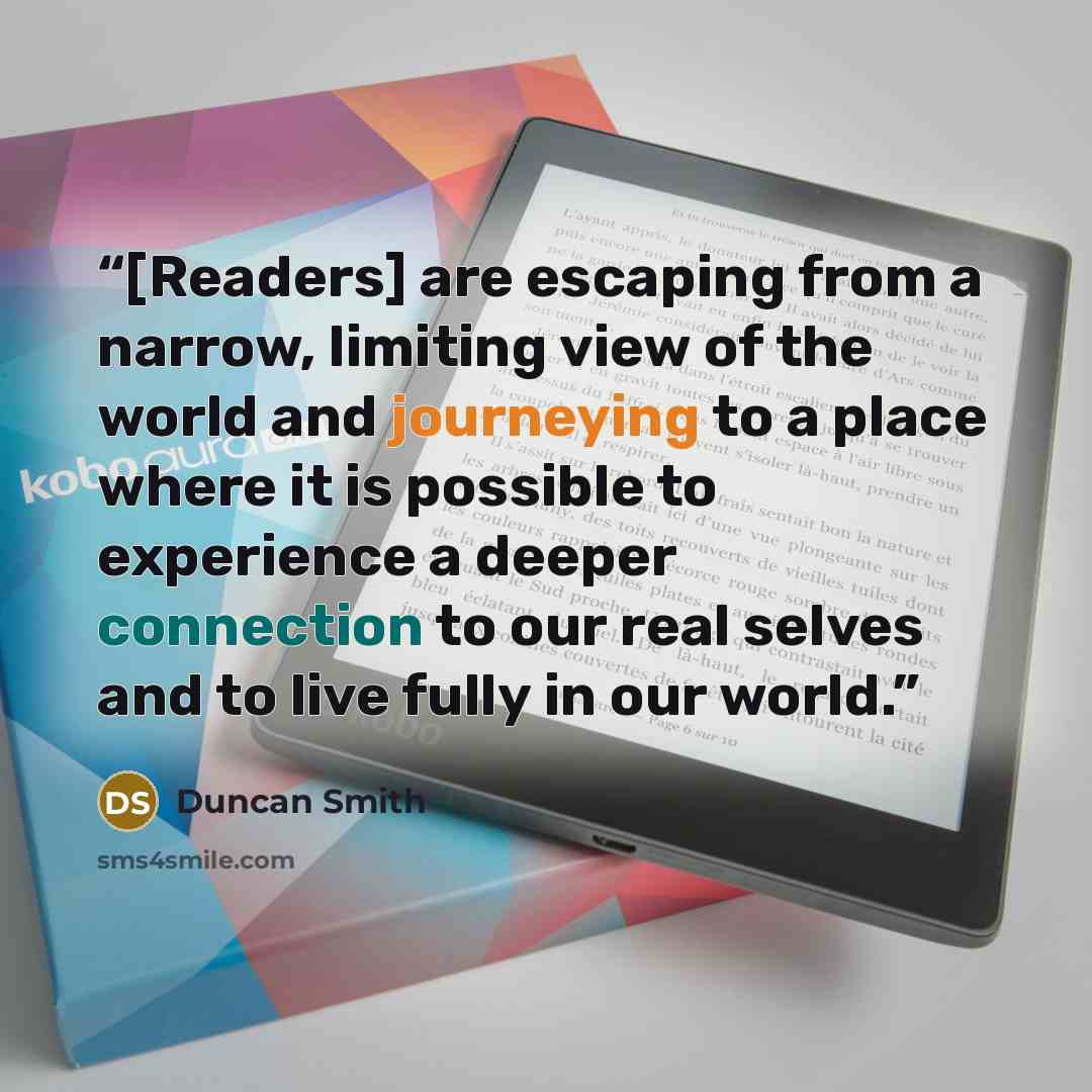 “[Readers] are escaping from a narrow, limiting view of the world and journeying to a place where it is possible to experience a deeper connection to our real selves and to live fully in our world.” quote by Duncan Smith