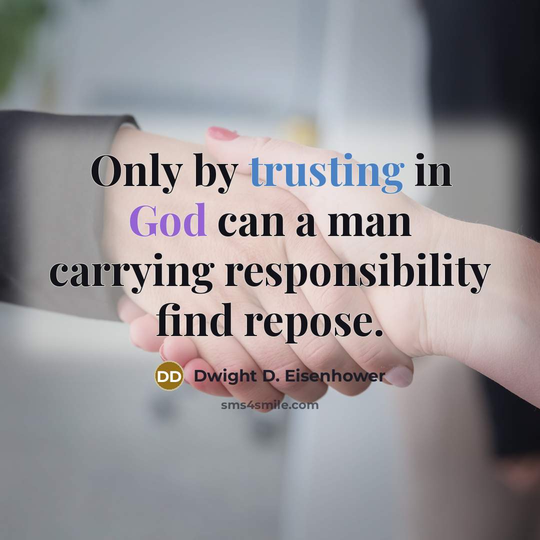 “Only by trusting in God can a man carrying responsibility find repose.” quote by Dwight D. Eisenhower