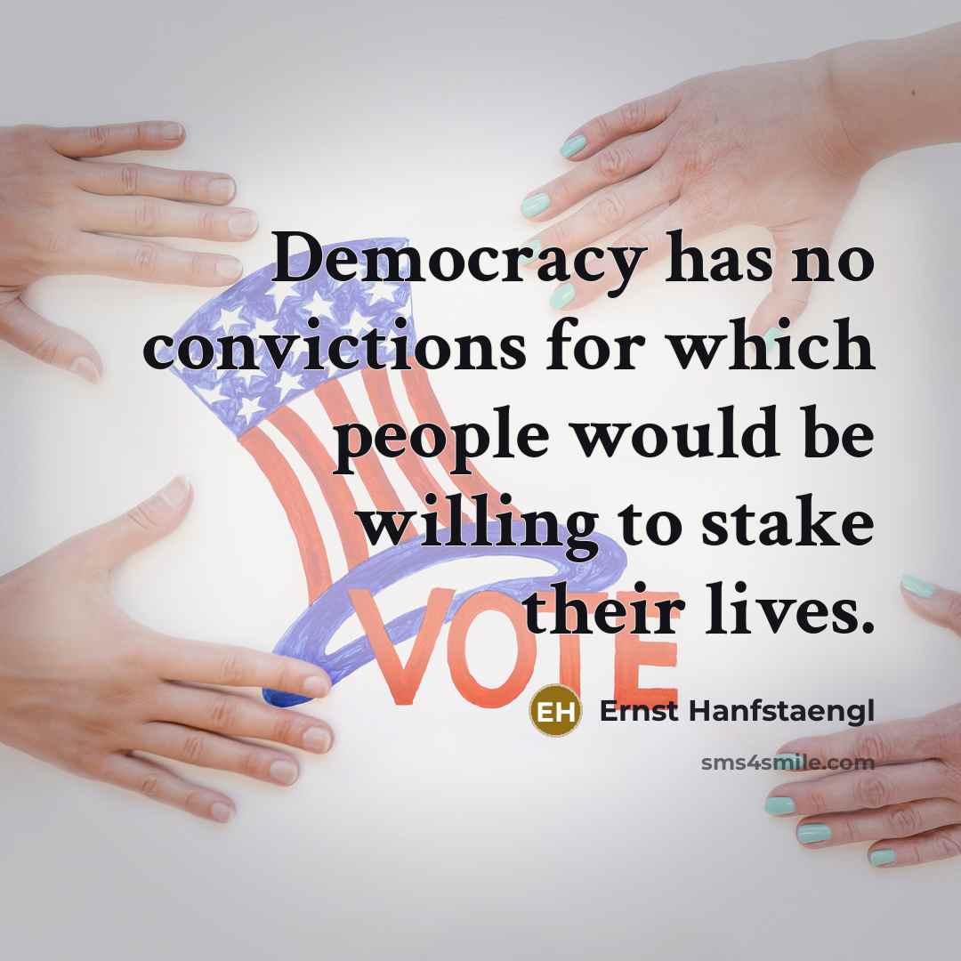“Democracy has no convictions for which people would be willing to stake their lives.” quote by Ernst Hanfstaengl