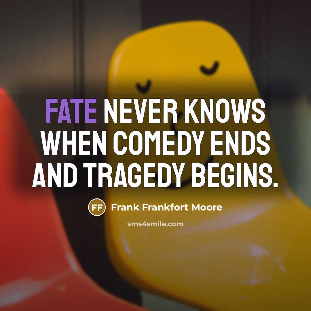 “Fate never knows when comedy ends and tragedy begins.” quote by Frank Frankfort Moore