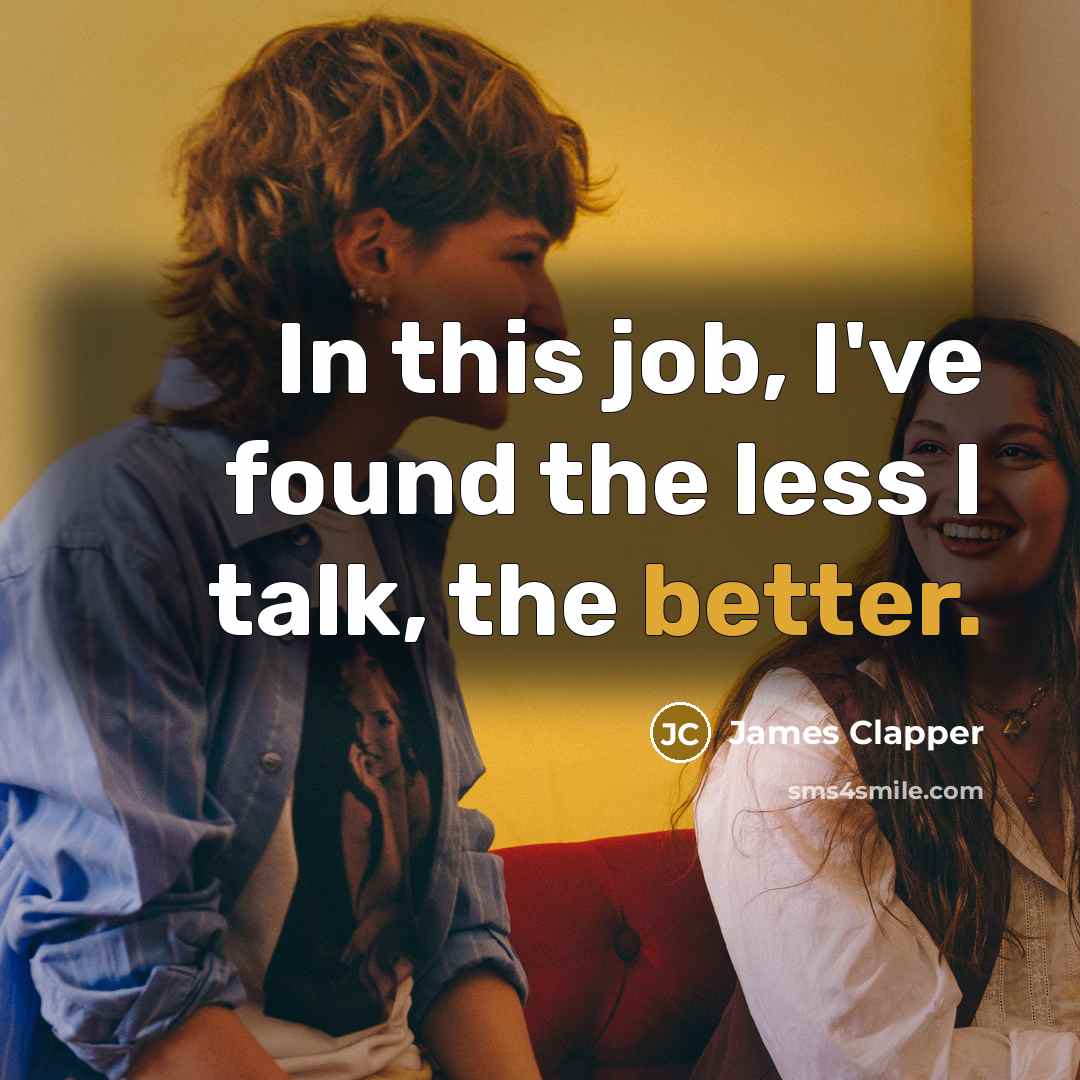“In this job, I've found the less I talk, the better.” quote by James Clapper