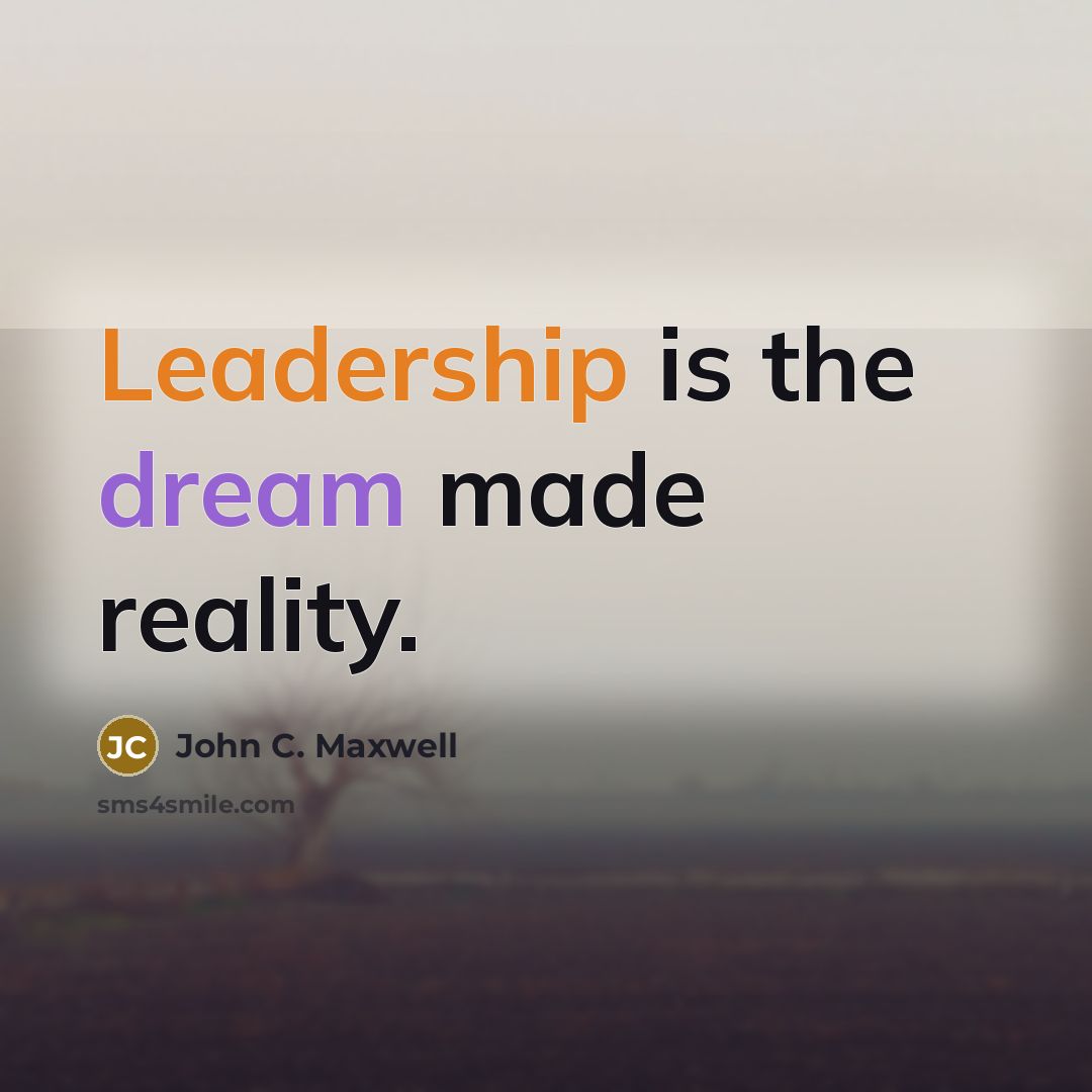 “Leadership is the dream made reality.” quote by John C. Maxwell